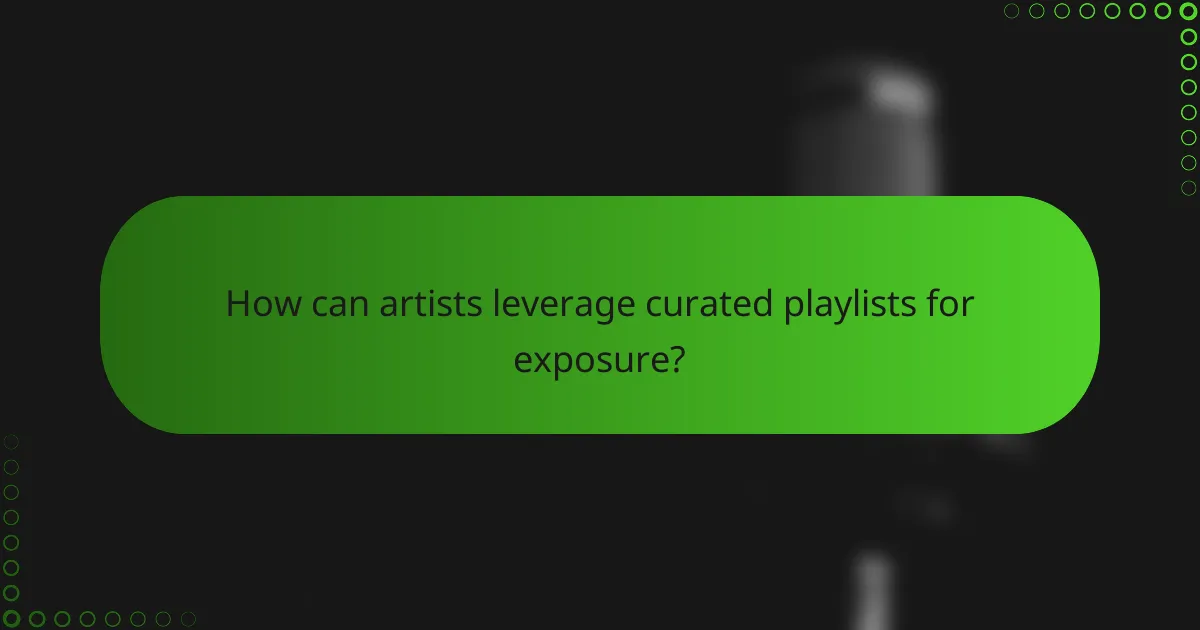 How can artists leverage curated playlists for exposure?