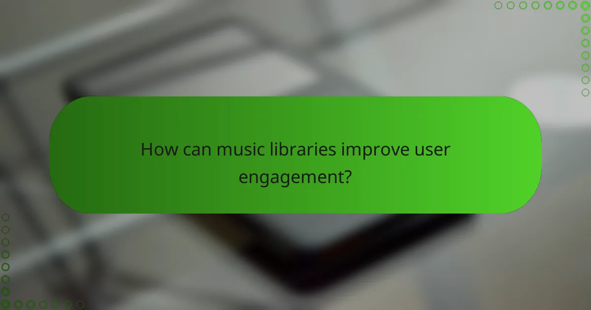 How can music libraries improve user engagement?