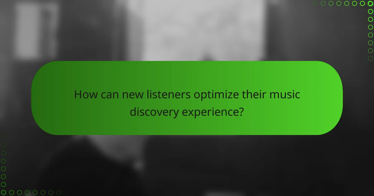 How can new listeners optimize their music discovery experience?