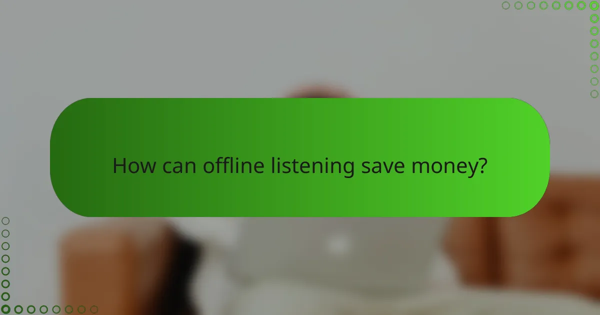 How can offline listening save money?