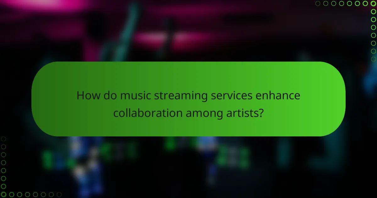 How do music streaming services enhance collaboration among artists?