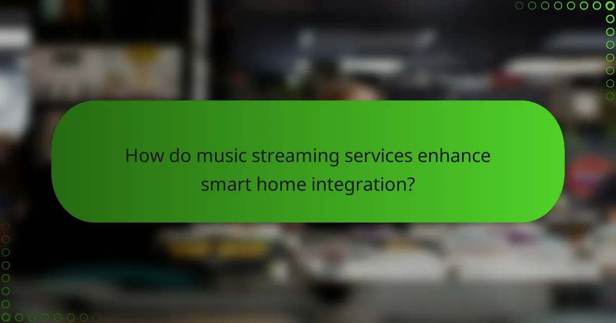 How do music streaming services enhance smart home integration?