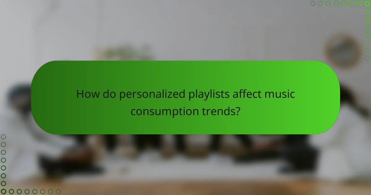 How do personalized playlists affect music consumption trends?
