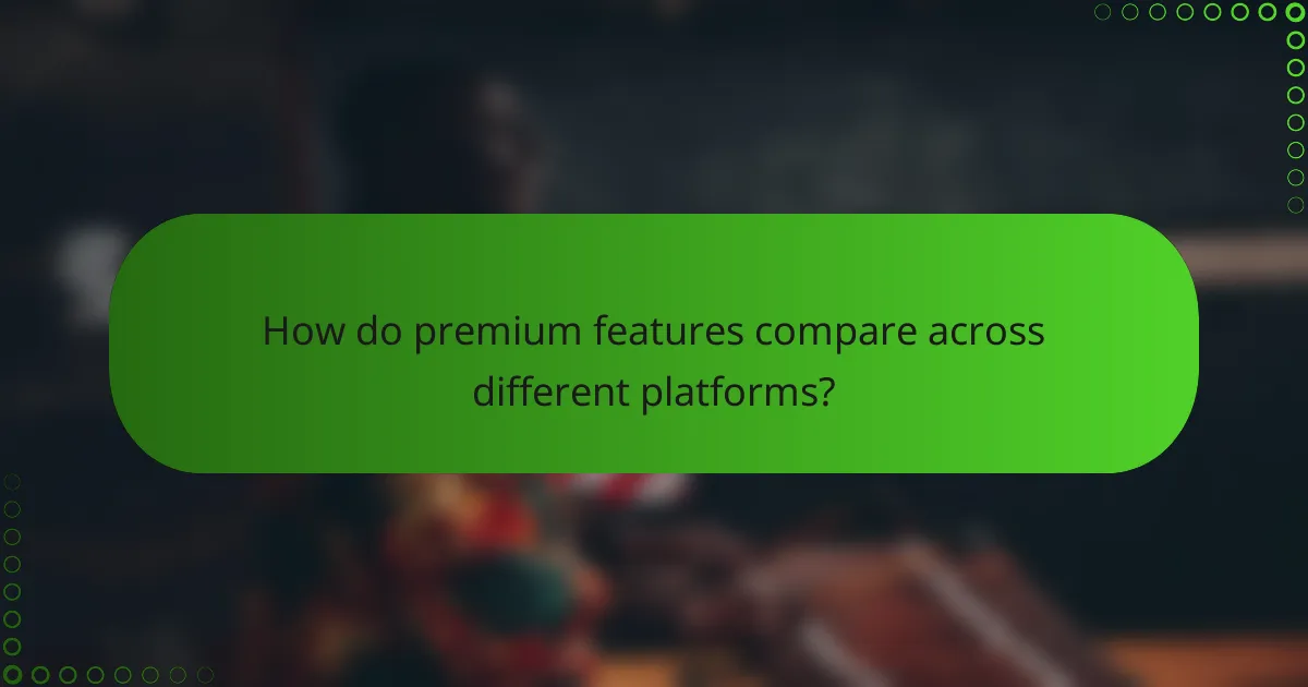 How do premium features compare across different platforms?