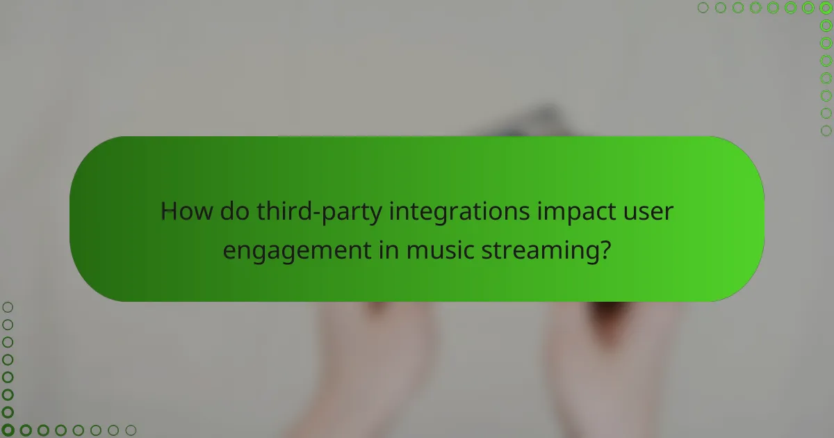 How do third-party integrations impact user engagement in music streaming?