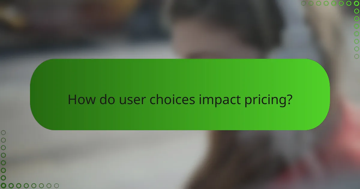 How do user choices impact pricing?