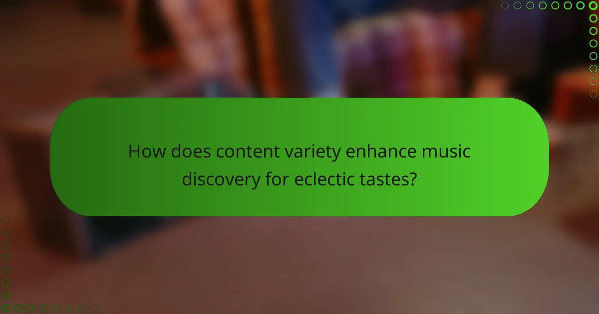 How does content variety enhance music discovery for eclectic tastes?