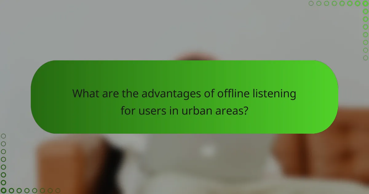 What are the advantages of offline listening for users in urban areas?