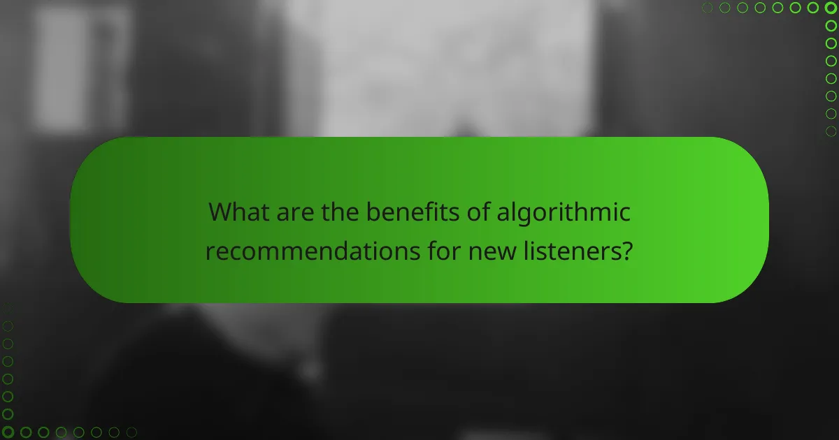 What are the benefits of algorithmic recommendations for new listeners?