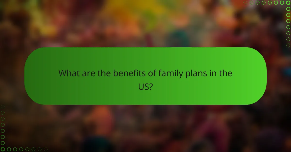 What are the benefits of family plans in the US?