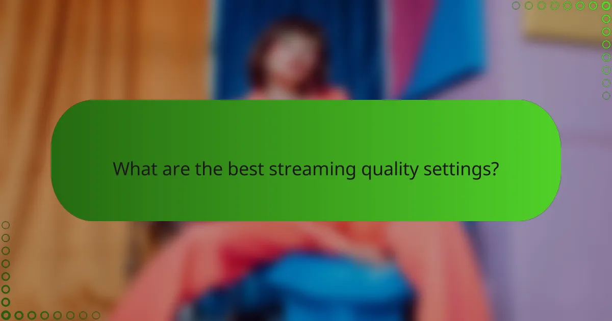 What are the best streaming quality settings?