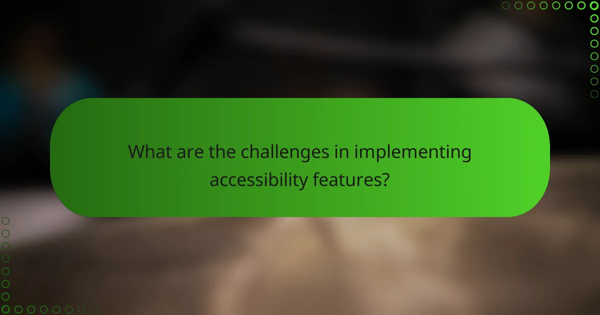 What are the challenges in implementing accessibility features?