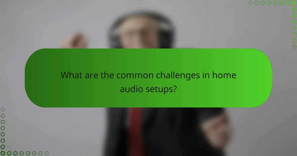 What are the common challenges in home audio setups?