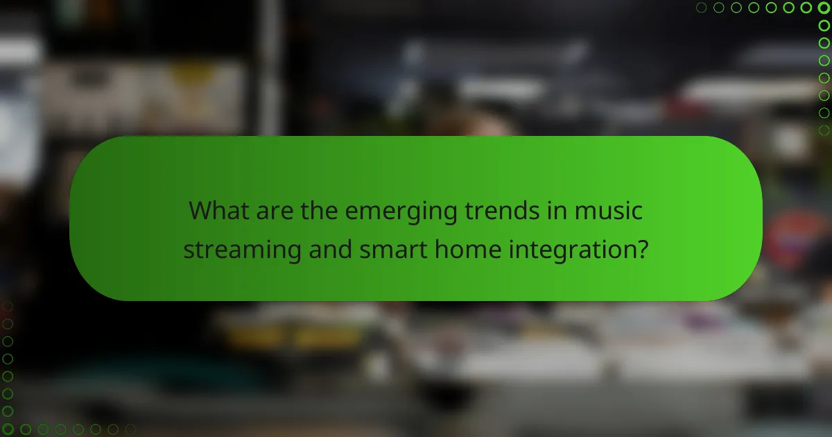 What are the emerging trends in music streaming and smart home integration?