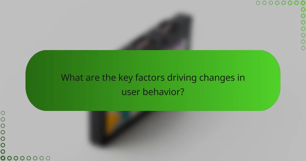 What are the key factors driving changes in user behavior?