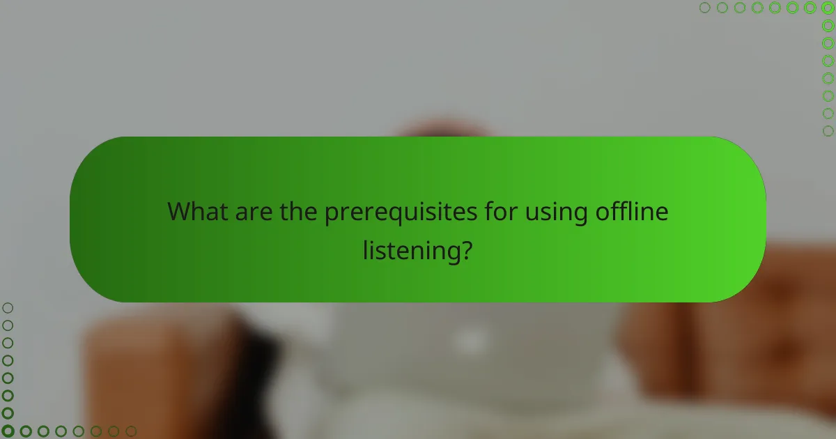 What are the prerequisites for using offline listening?