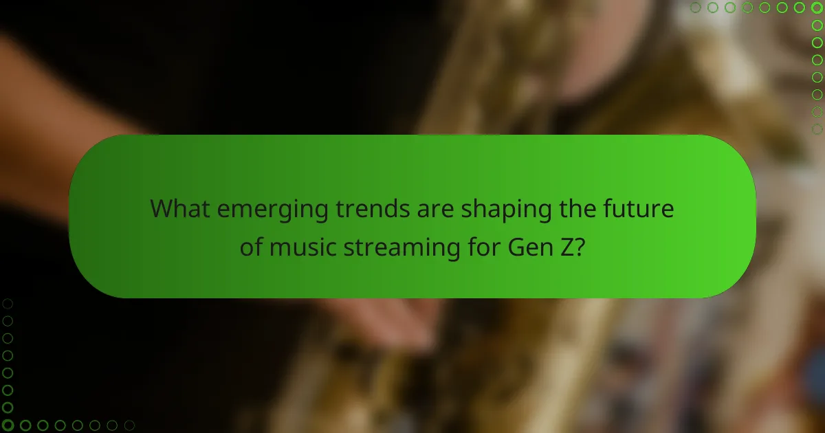 What emerging trends are shaping the future of music streaming for Gen Z?