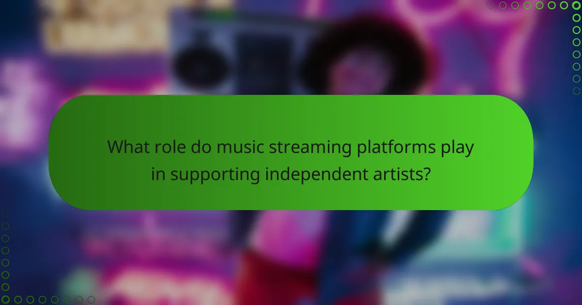 What role do music streaming platforms play in supporting independent artists?