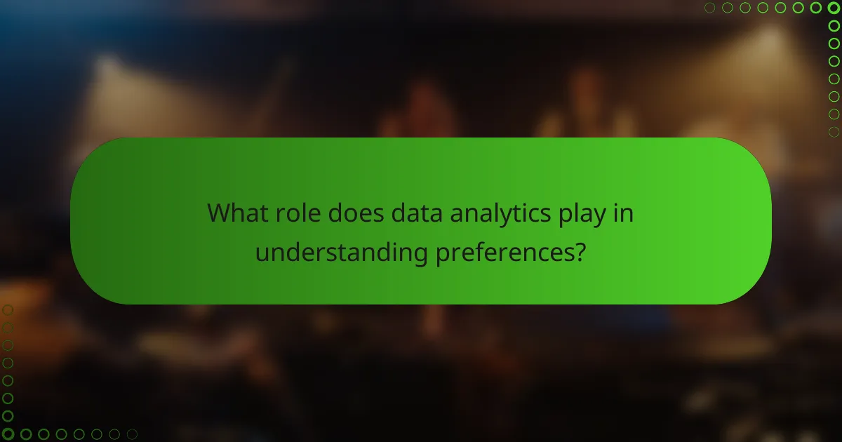 What role does data analytics play in understanding preferences?