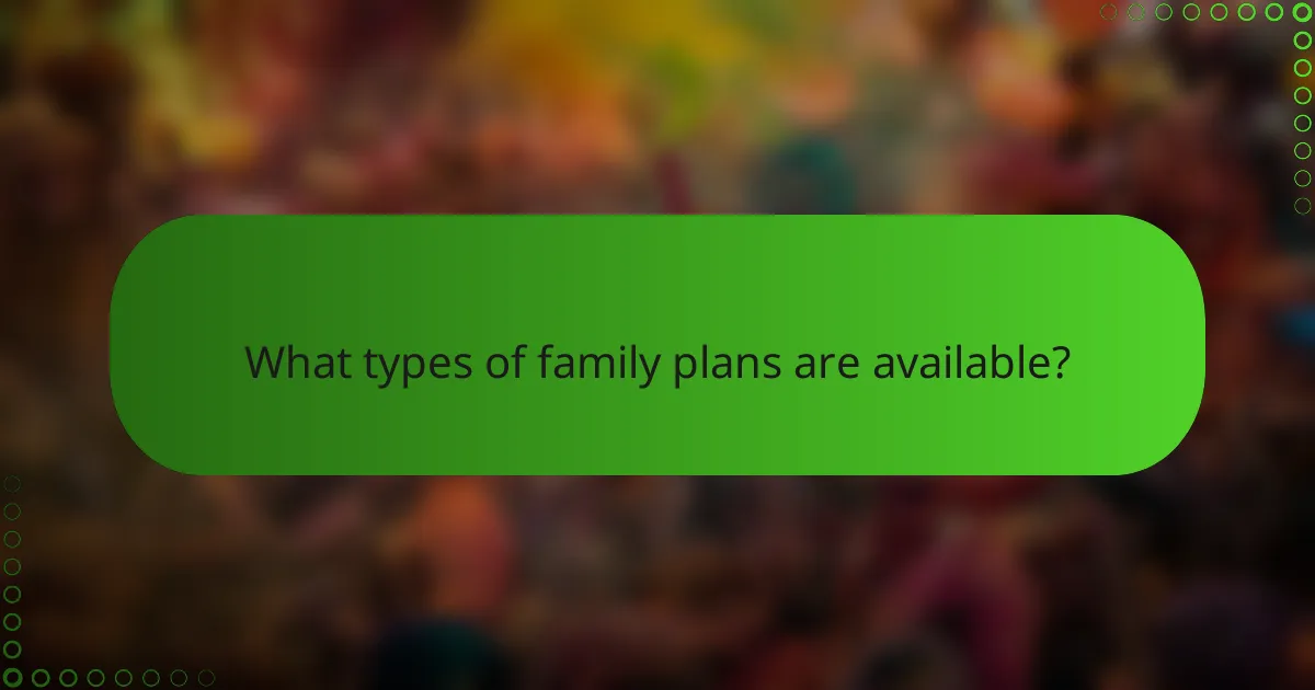 What types of family plans are available?