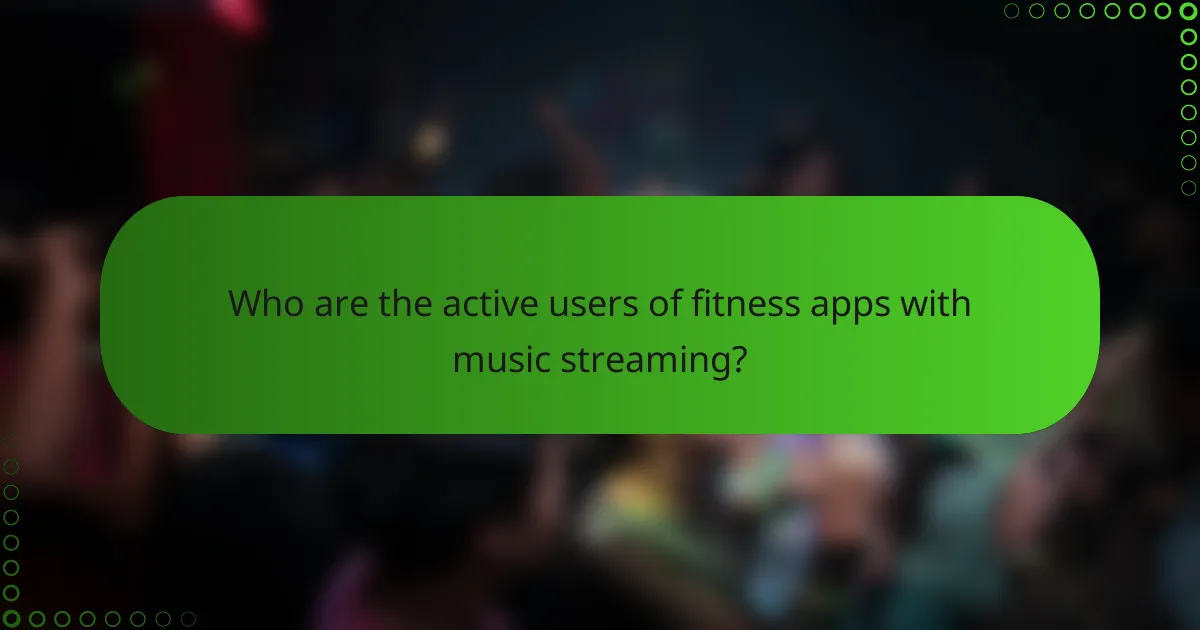 Who are the active users of fitness apps with music streaming?